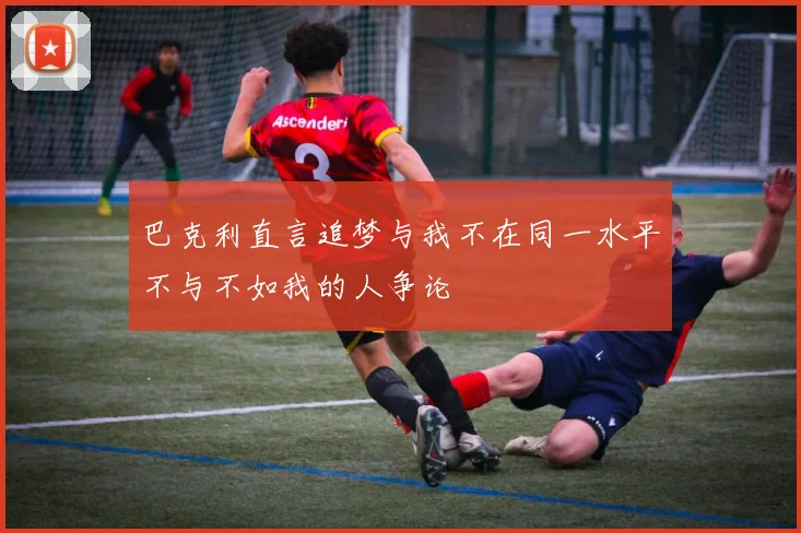 巴克利直言追梦与我不在同一水平不与不如我的人争论